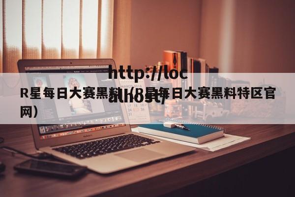R星每日大赛黑料（R星每日大赛黑料特区官网）